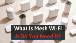 What Is Mesh Wi-Fi and Do You Need It